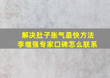 解决肚子胀气最快方法李继强专家口碑怎么联系