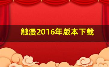 触漫2016年版本下载