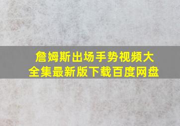 詹姆斯出场手势视频大全集最新版下载百度网盘