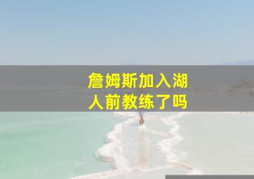 詹姆斯加入湖人前教练了吗