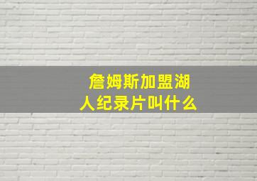 詹姆斯加盟湖人纪录片叫什么