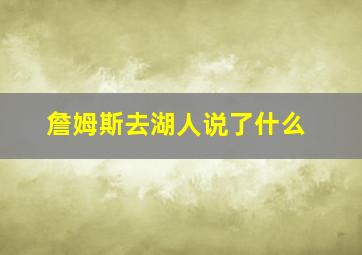 詹姆斯去湖人说了什么