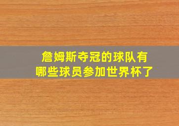 詹姆斯夺冠的球队有哪些球员参加世界杯了