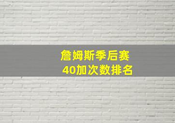 詹姆斯季后赛40加次数排名