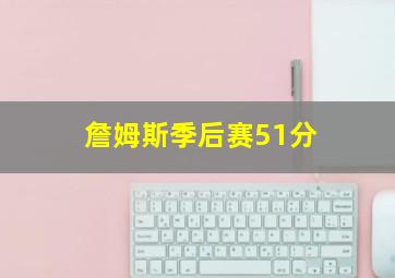 詹姆斯季后赛51分