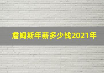 詹姆斯年薪多少钱2021年