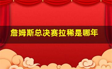 詹姆斯总决赛拉稀是哪年