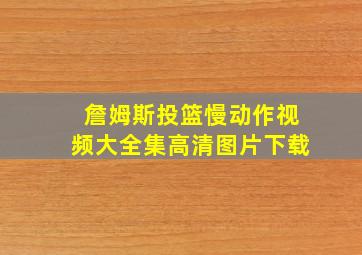 詹姆斯投篮慢动作视频大全集高清图片下载