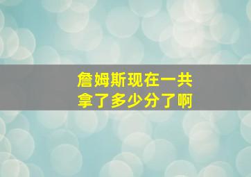 詹姆斯现在一共拿了多少分了啊