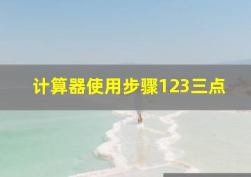 计算器使用步骤123三点