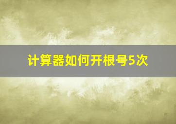 计算器如何开根号5次