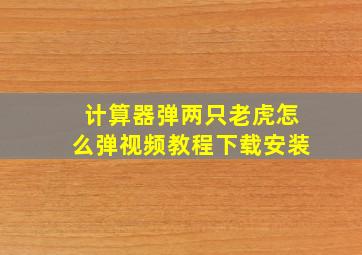 计算器弹两只老虎怎么弹视频教程下载安装