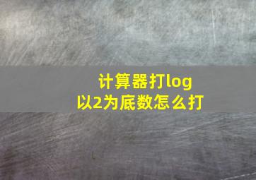 计算器打log以2为底数怎么打