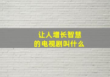 让人增长智慧的电视剧叫什么