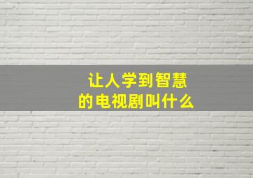 让人学到智慧的电视剧叫什么