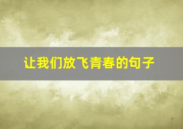 让我们放飞青春的句子