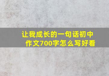 让我成长的一句话初中作文700字怎么写好看