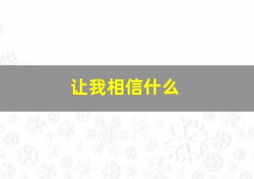 让我相信什么