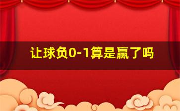 让球负0-1算是赢了吗