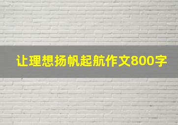 让理想扬帆起航作文800字