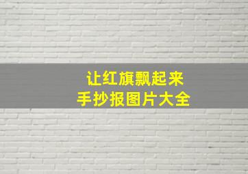 让红旗飘起来手抄报图片大全