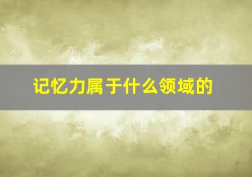 记忆力属于什么领域的