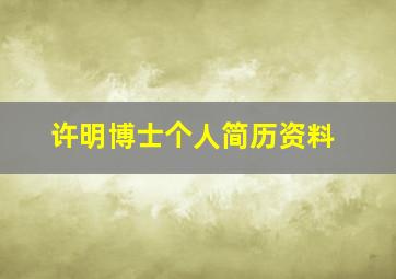 许明博士个人简历资料