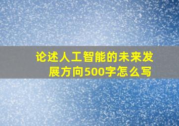 论述人工智能的未来发展方向500字怎么写