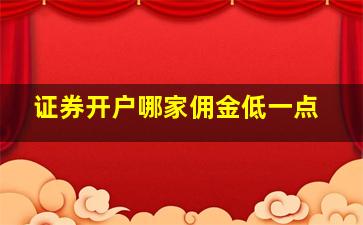 证券开户哪家佣金低一点