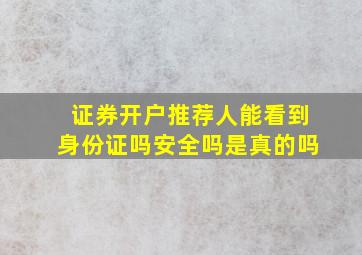 证券开户推荐人能看到身份证吗安全吗是真的吗