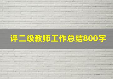 评二级教师工作总结800字