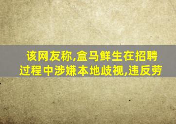 该网友称,盒马鲜生在招聘过程中涉嫌本地歧视,违反劳