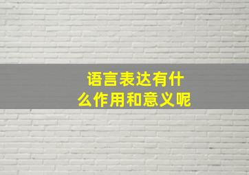 语言表达有什么作用和意义呢