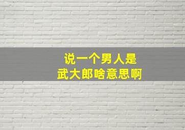 说一个男人是武大郎啥意思啊