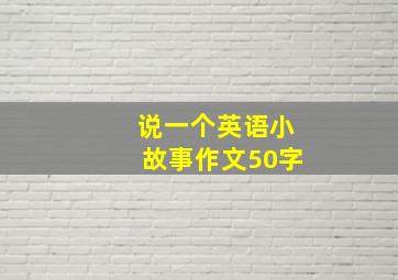 说一个英语小故事作文50字