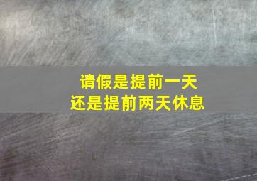 请假是提前一天还是提前两天休息