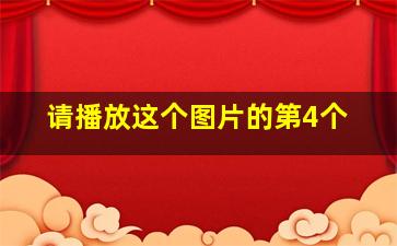 请播放这个图片的第4个