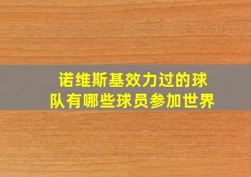 诺维斯基效力过的球队有哪些球员参加世界