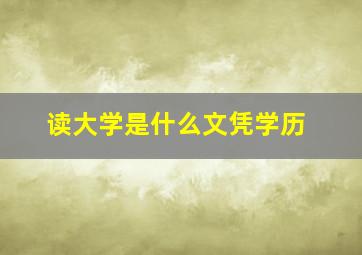 读大学是什么文凭学历