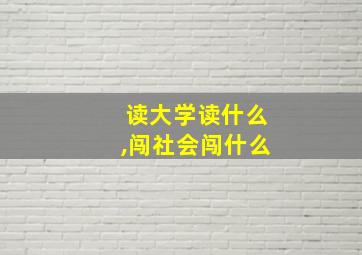 读大学读什么,闯社会闯什么