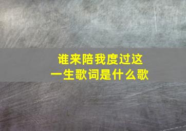 谁来陪我度过这一生歌词是什么歌