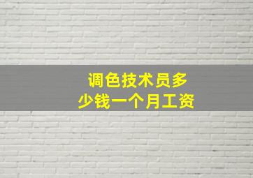 调色技术员多少钱一个月工资