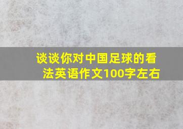 谈谈你对中国足球的看法英语作文100字左右