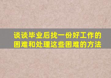 谈谈毕业后找一份好工作的困难和处理这些困难的方法