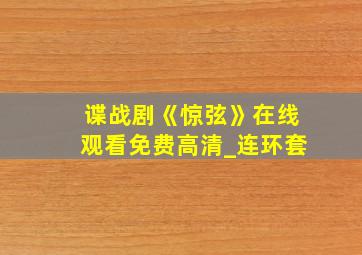 谍战剧《惊弦》在线观看免费高清_连环套