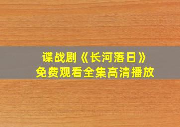 谍战剧《长河落日》免费观看全集高清播放