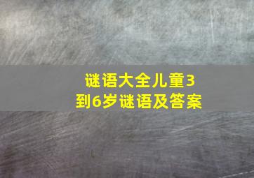 谜语大全儿童3到6岁谜语及答案