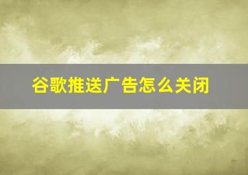 谷歌推送广告怎么关闭