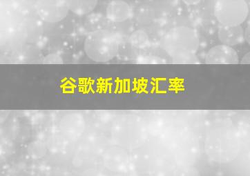 谷歌新加坡汇率