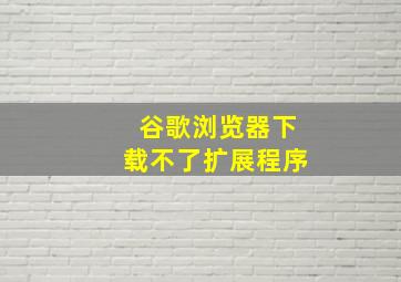 谷歌浏览器下载不了扩展程序